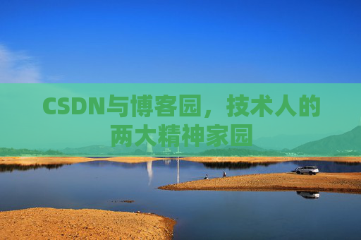 CSDN与博客园，技术人的两大精神家园